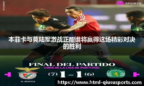 本菲卡与莫陆军激战正酣谁将赢得这场精彩对决的胜利